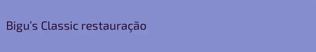 Bigu’s Classic restauração